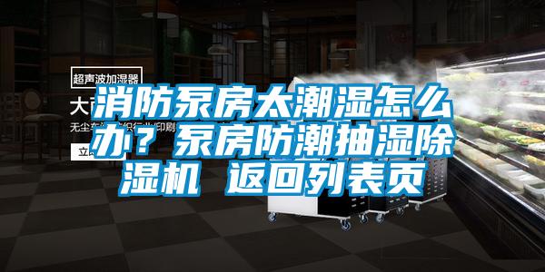 消防泵房太潮濕怎么辦？泵房防潮抽濕除濕機(jī) 返回列表頁(yè)