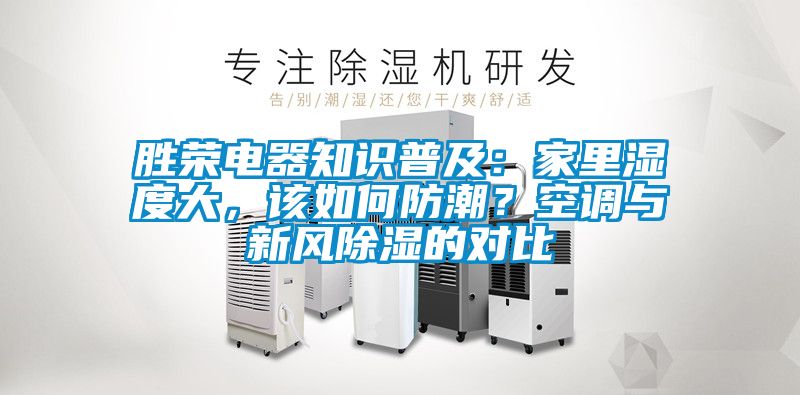 勝榮電器知識(shí)普及：家里濕度大，該如何防潮？空調(diào)與新風(fēng)除濕的對(duì)比