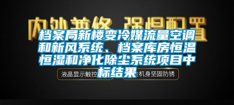 檔案局新樓變冷媒流量空調(diào)和新風系統(tǒng)、檔案庫房恒溫恒濕和凈化除塵系統(tǒng)項目中標結果