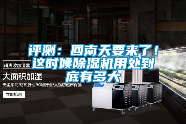 評測：回南天要來了！這時候除濕機用處到底有多大