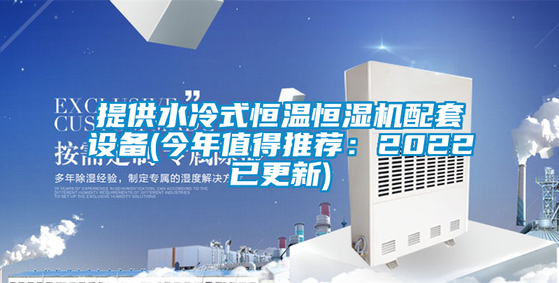 提供水冷式恒溫恒濕機(jī)配套設(shè)備(今年值得推薦:2022已更新)