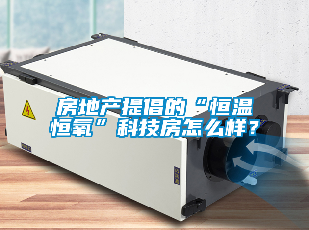 房地產(chǎn)提倡的“恒溫恒氧”科技房怎么樣？
