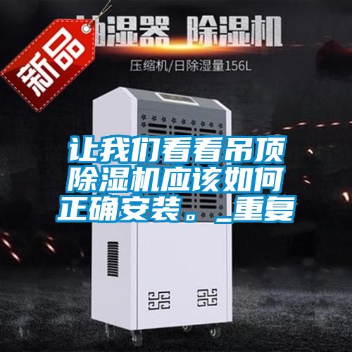 讓我們看看吊頂除濕機(jī)應(yīng)該如何正確安裝。_重復(fù)