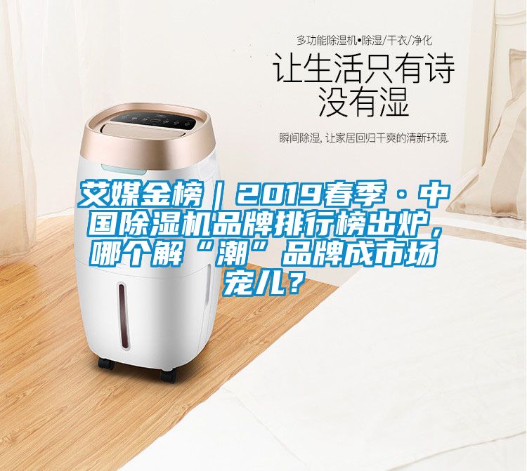 艾媒金榜｜2019春季·中國除濕機(jī)品牌排行榜出爐，哪個(gè)解“潮”品牌成市場寵兒？