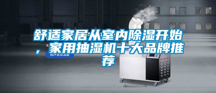 舒適家居從室內(nèi)除濕開始，家用抽濕機十大品牌推薦