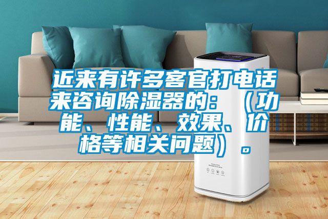 近來有許多客官打電話來咨詢除濕器的：（功能、性能、效果、價(jià)格等相關(guān)問題）。