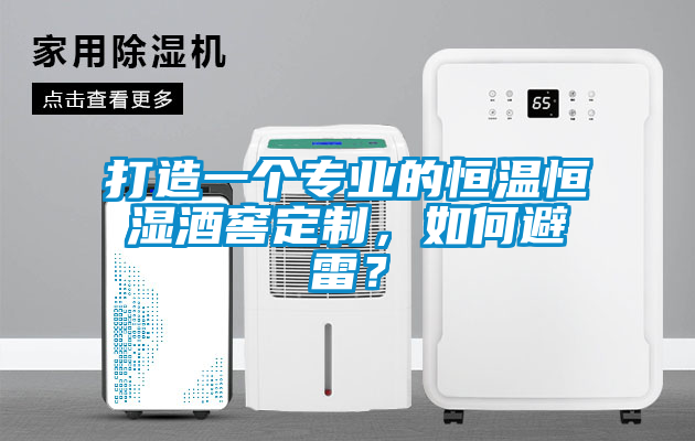 打造一個(gè)專業(yè)的恒溫恒濕酒窖定制，如何避雷？