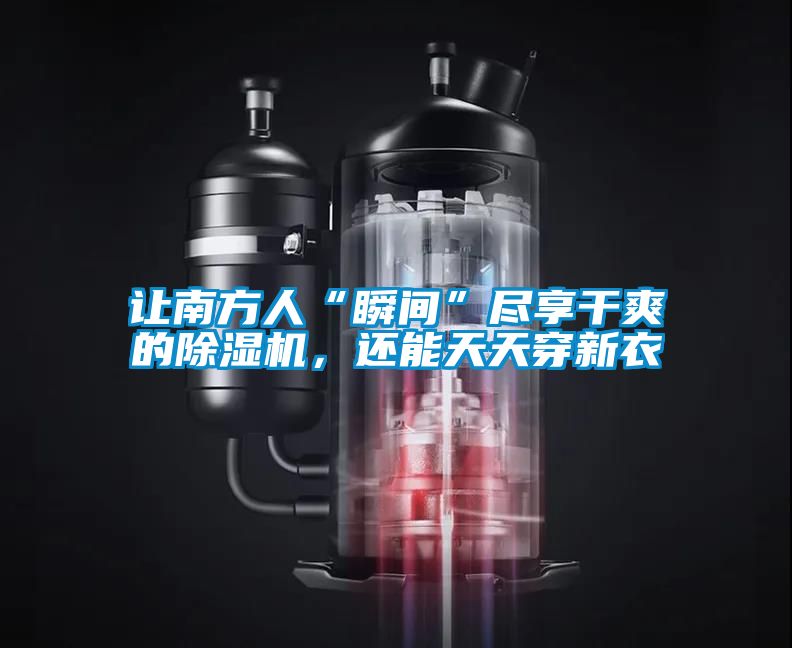 讓南方人“瞬間”盡享干爽的除濕機，還能天天穿新衣