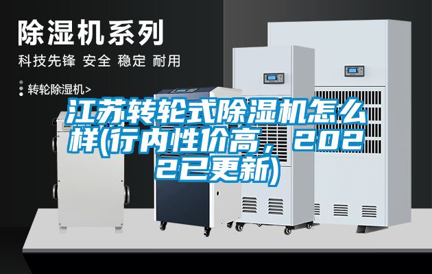 江蘇轉(zhuǎn)輪式除濕機(jī)怎么樣(行內(nèi)性價(jià)高，2022已更新)