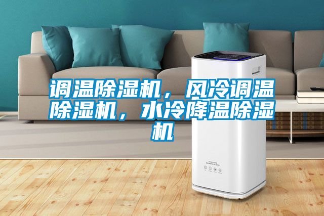 調(diào)溫除濕機(jī)，風(fēng)冷調(diào)溫除濕機(jī)，水冷降溫除濕機(jī)