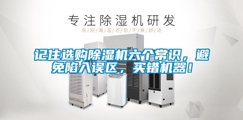 記住選購除濕機六個常識，避免陷入誤區(qū)，買錯機器！
