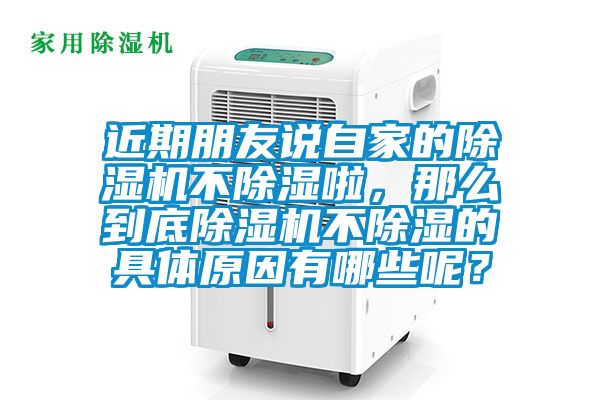 近期朋友說(shuō)自家的除濕機(jī)不除濕啦，那么到底除濕機(jī)不除濕的具體原因有哪些呢？