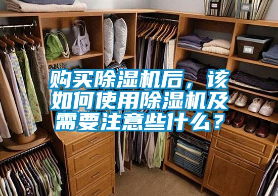 購買除濕機后，該如何使用除濕機及需要注意些什么？