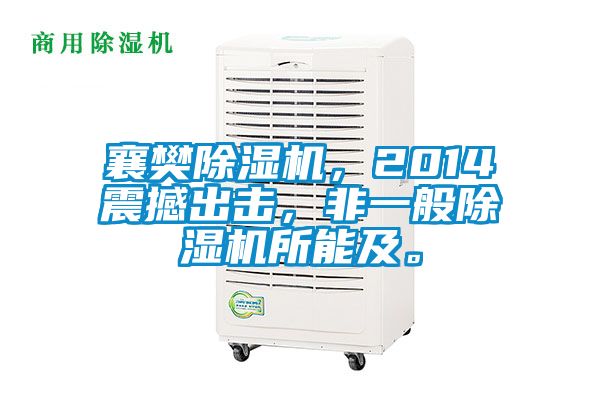 襄樊除濕機(jī)，2014震撼出擊，非一般除濕機(jī)所能及。