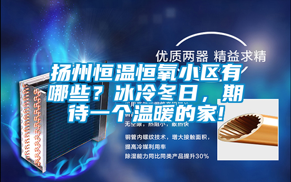揚州恒溫恒氧小區(qū)有哪些？冰冷冬日，期待一個溫暖的家!