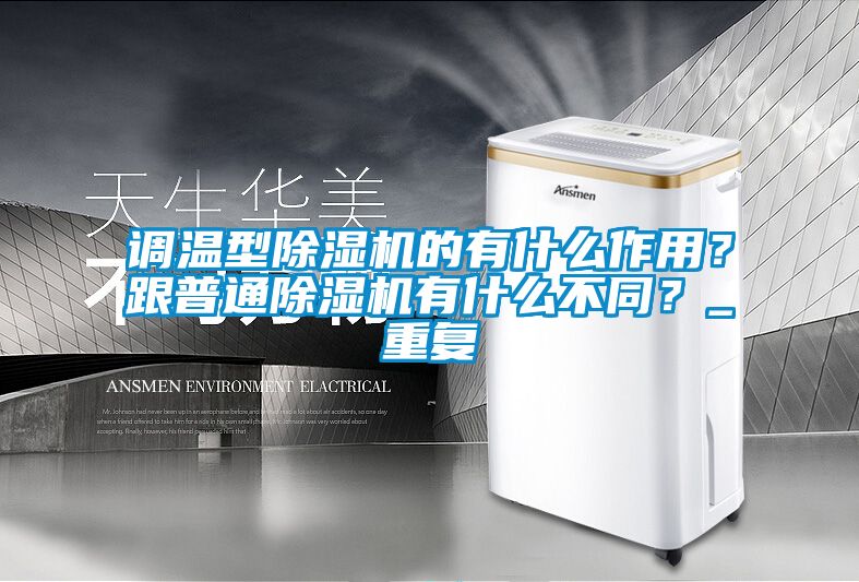 調(diào)溫型除濕機的有什么作用？跟普通除濕機有什么不同？_重復(fù)