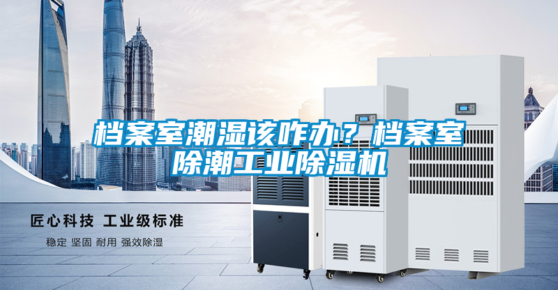檔案室潮濕該咋辦？檔案室除潮工業(yè)除濕機(jī)