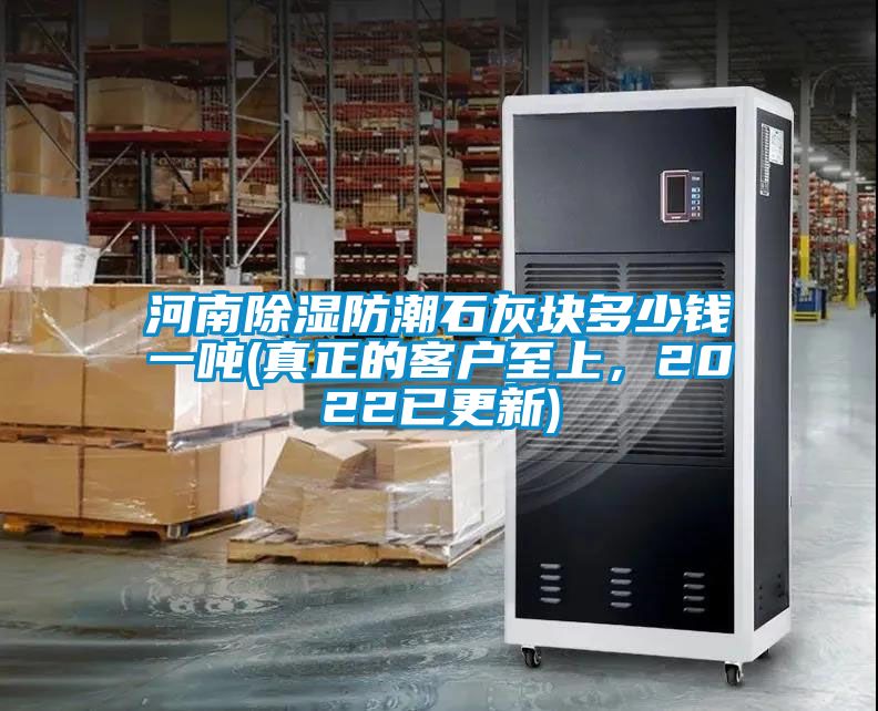 河南除濕防潮石灰塊多少錢一噸(真正的客戶至上，2022已更新)