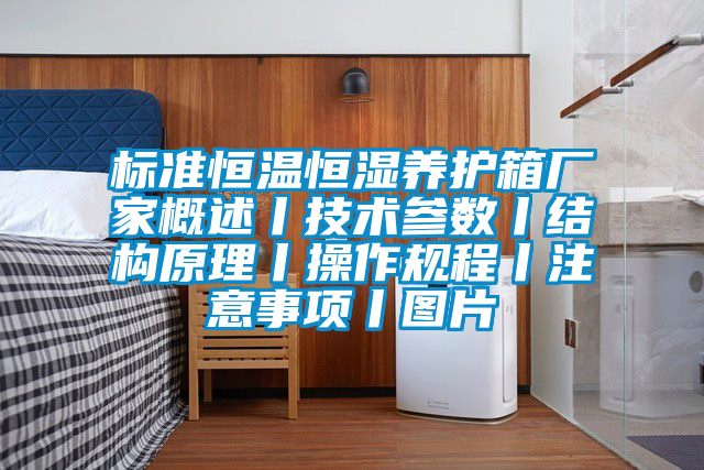 標準恒溫恒濕養(yǎng)護箱廠家概述丨技術參數(shù)丨結構原理丨操作規(guī)程丨注意事項丨圖片