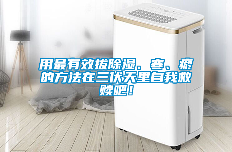 用最有效拔除濕、寒、瘀的方法在三伏天里自我救贖吧！