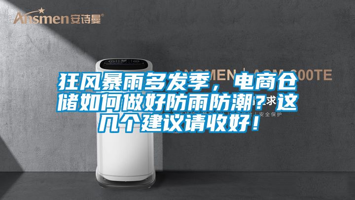 狂風(fēng)暴雨多發(fā)季，電商倉儲如何做好防雨防潮？這幾個(gè)建議請收好！