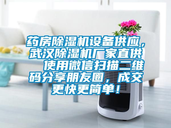 藥房除濕機(jī)設(shè)備供應(yīng)，武漢除濕機(jī)廠家直供  使用微信掃描二維碼分享朋友圈，成交更快更簡單！