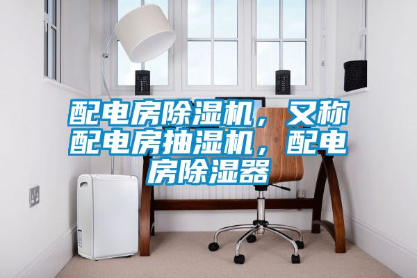 配電房除濕機，又稱配電房抽濕機，配電房除濕器