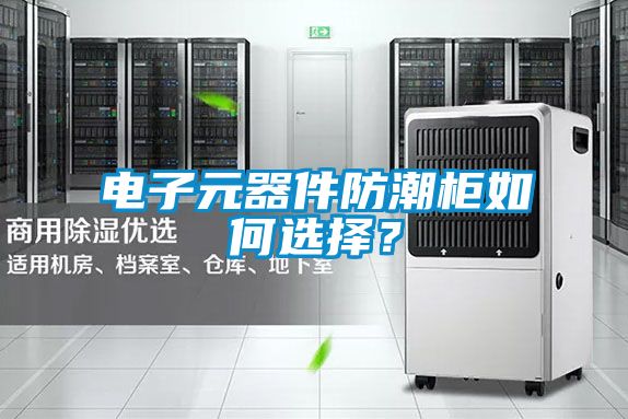 電子元器件防潮柜如何選擇？