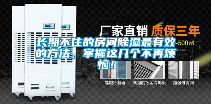 長期不住的房間除濕最有效的方法，掌握這幾個不再煩惱！