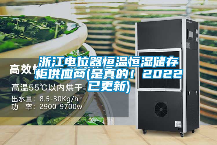 浙江電位器恒溫恒濕儲存柜供應(yīng)商(是真的！2022已更新)
