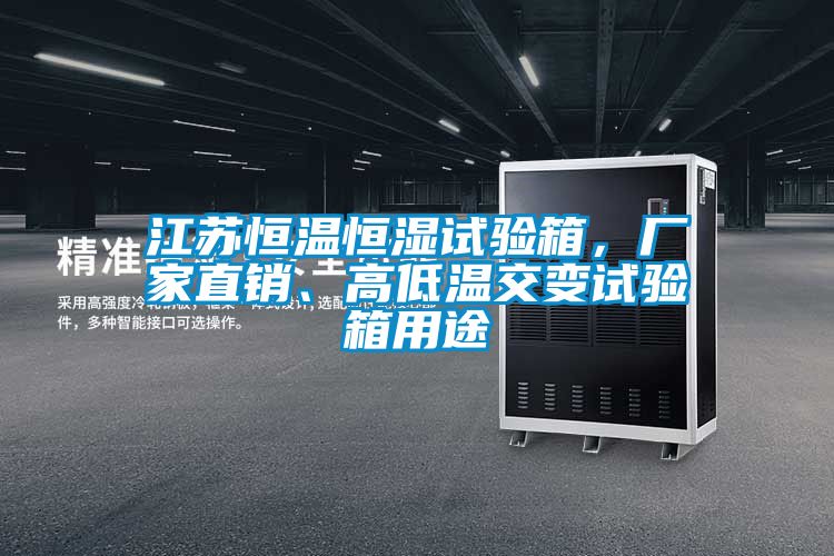 江蘇恒溫恒濕試驗(yàn)箱，廠家直銷(xiāo)、高低溫交變?cè)囼?yàn)箱用途