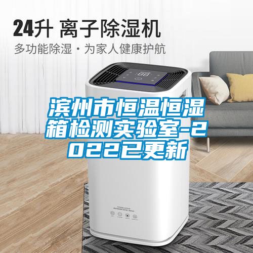 濱州市恒溫恒濕箱檢測實(shí)驗(yàn)室-2022已更新