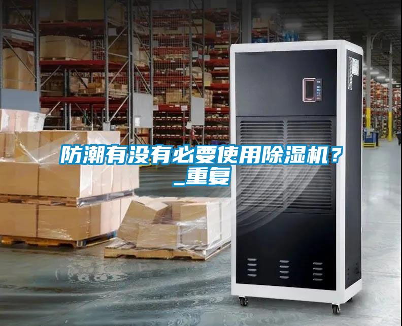 防潮有沒(méi)有必要使用除濕機(jī)？_重復(fù)