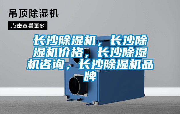 長(zhǎng)沙除濕機(jī)，長(zhǎng)沙除濕機(jī)價(jià)格，長(zhǎng)沙除濕機(jī)咨詢(xún)，長(zhǎng)沙除濕機(jī)品牌
