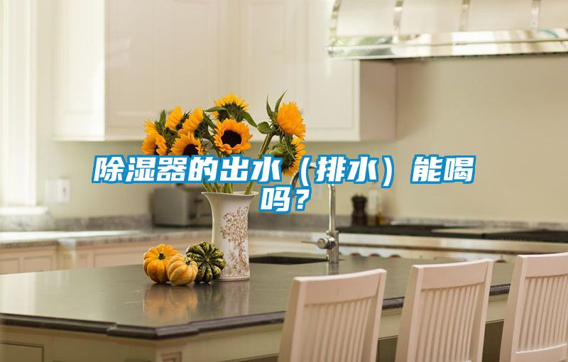 除濕器的出水（排水）能喝嗎？
