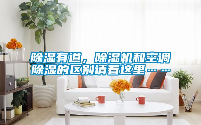 除濕有道，除濕機和空調(diào)除濕的區(qū)別請看這里……