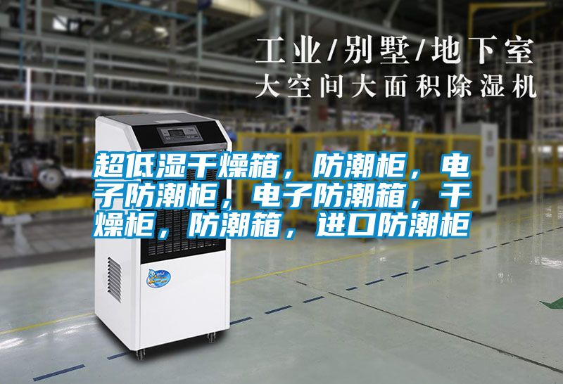 超低濕干燥箱，防潮柜，電子防潮柜，電子防潮箱，干燥柜，防潮箱，進(jìn)口防潮柜