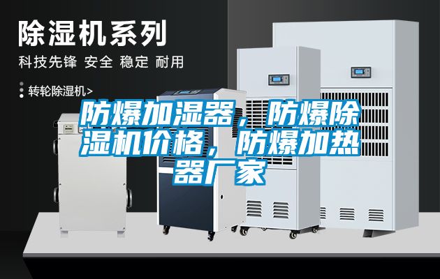 防爆加濕器，防爆除濕機(jī)價(jià)格，防爆加熱器廠家