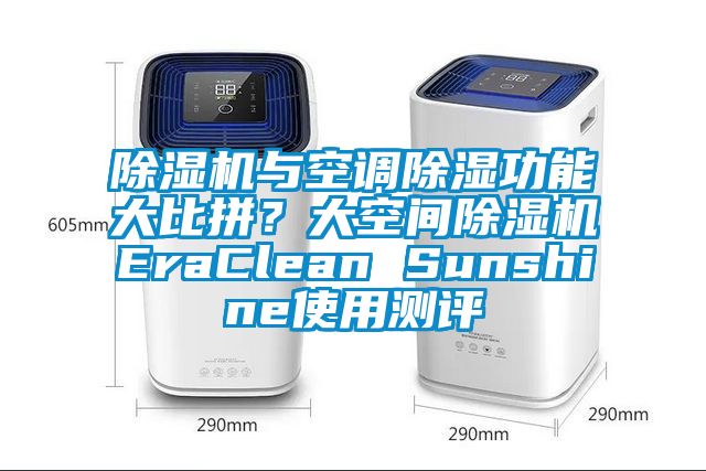 除濕機(jī)與空調(diào)除濕功能大比拼？大空間除濕機(jī)EraClean Sunshine使用測評