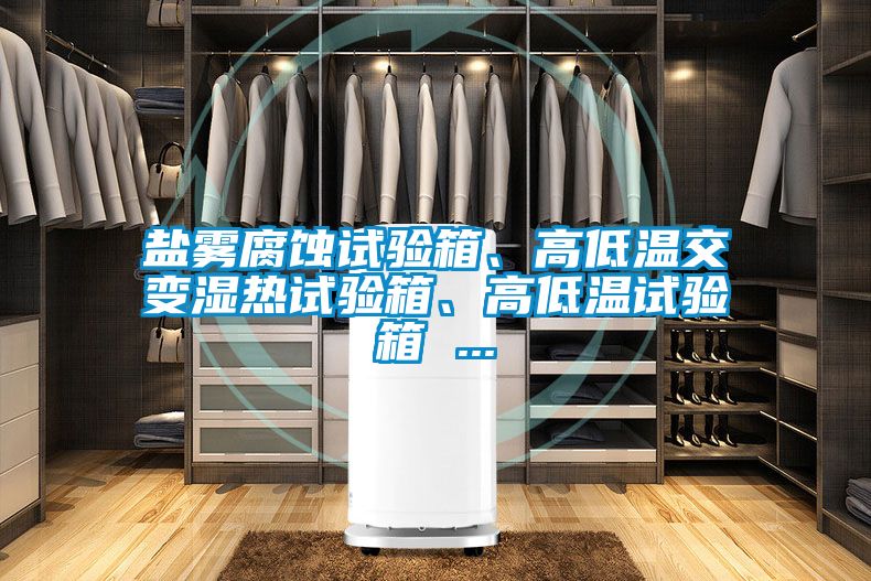 鹽霧腐蝕試驗箱、高低溫交變濕熱試驗箱、高低溫試驗箱 ...