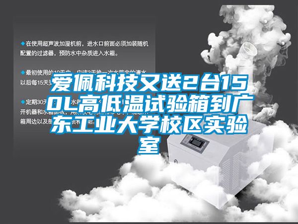 愛佩科技又送2臺150L高低溫試驗箱到廣東工業(yè)大學校區(qū)實驗室