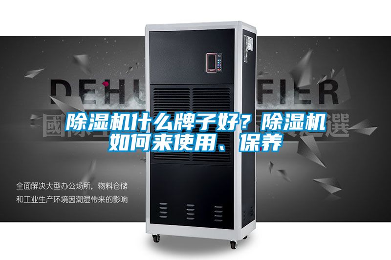 除濕機什么牌子好？除濕機如何來使用、保養(yǎng)