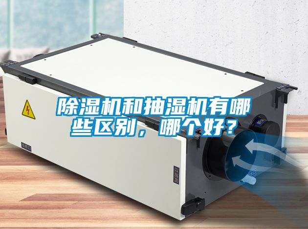 除濕機和抽濕機有哪些區(qū)別，哪個好？
