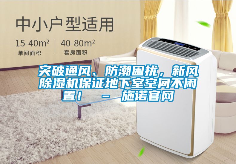 突破通風(fēng)、防潮困擾，新風(fēng)除濕機(jī)保證地下室空間不閑置！ – 施諾官網(wǎng)