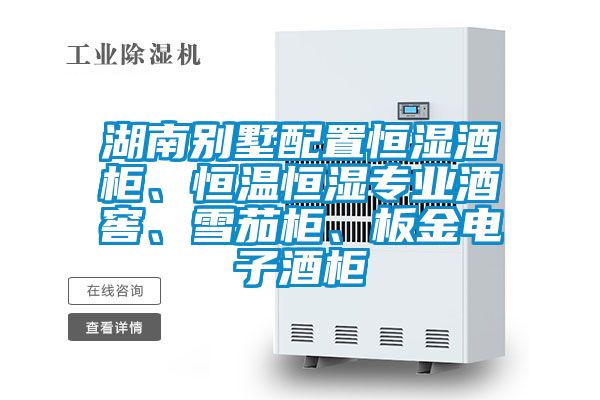 湖南別墅配置恒濕酒柜、恒溫恒濕專業(yè)酒窖、雪茄柜、板金電子酒柜