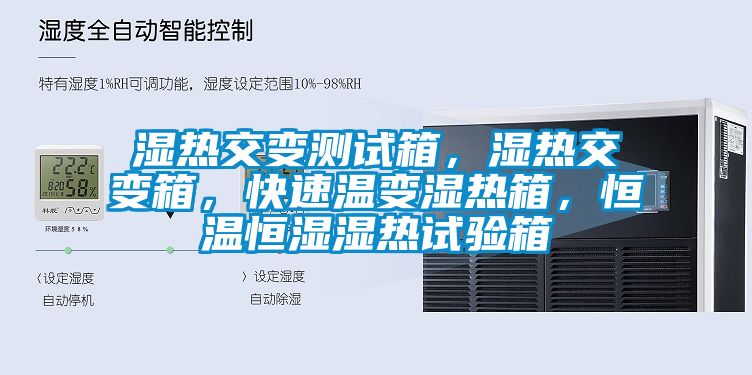 濕熱交變測試箱，濕熱交變箱，快速溫變濕熱箱，恒溫恒濕濕熱試驗(yàn)箱
