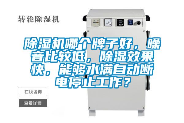 除濕機(jī)哪個(gè)牌子好，噪音比較低，除濕效果快，能夠水滿自動(dòng)斷電停止工作？