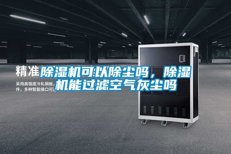 除濕機可以除塵嗎，除濕機能過濾空氣灰塵嗎