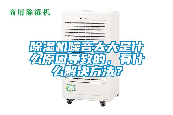 除濕機(jī)噪音太大是什么原因?qū)е碌?，有什么解決方法？
