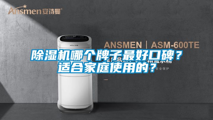 除濕機(jī)哪個(gè)牌子最好口碑？適合家庭使用的？